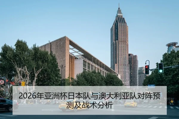 2026年亚洲杯日本队与澳大利亚队对阵预测及战术分析
