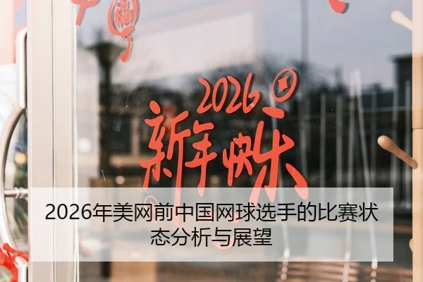 2026年美网前中国网球选手的比赛状态分析与展望